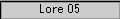 Lore 05