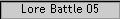 Lore Battle 05